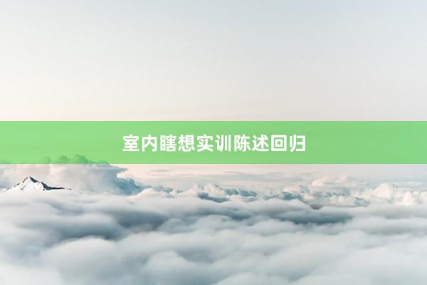 室内瞎想实训陈述回归